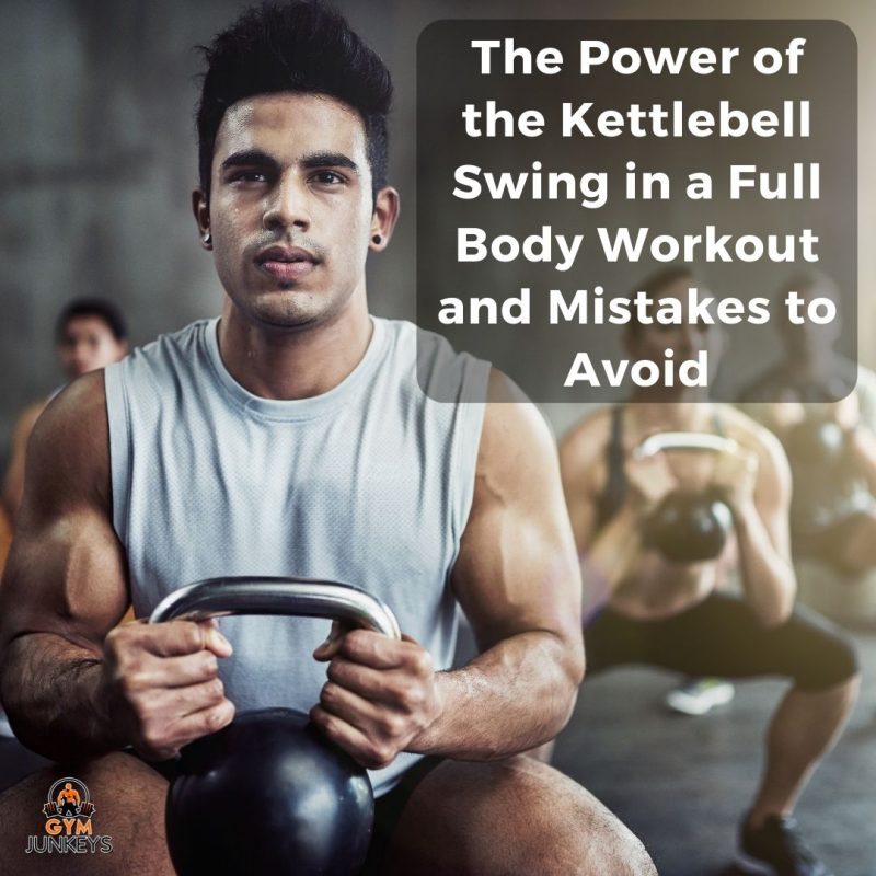 Power of the Kettlebell Swing in a Full Body Workout and Mistakes to Avoid